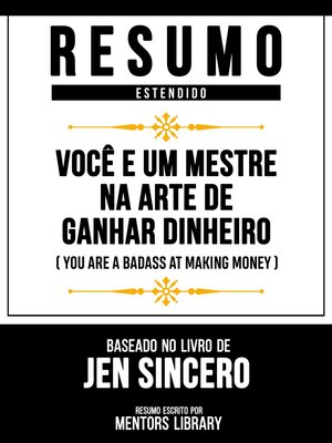 cover image of Resumo Estendido--Você É Um Mestre Na Arte De Ganhar Dinheiro (You Are a Badass At Making Money)--Baseado No Livro De Jen Sincero